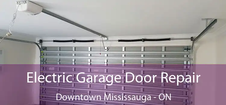 Electric Garage Door Repair Downtown Mississauga - ON