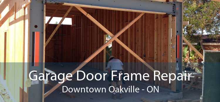 Garage Door Frame Repair Downtown Oakville - ON