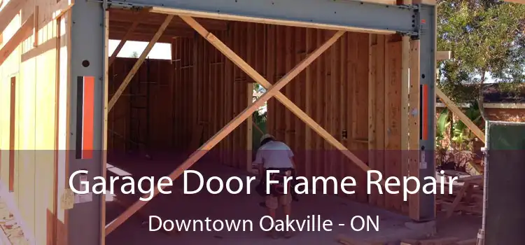 Garage Door Frame Repair Downtown Oakville - ON