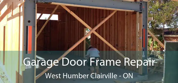 Garage Door Frame Repair West Humber Clairville - ON