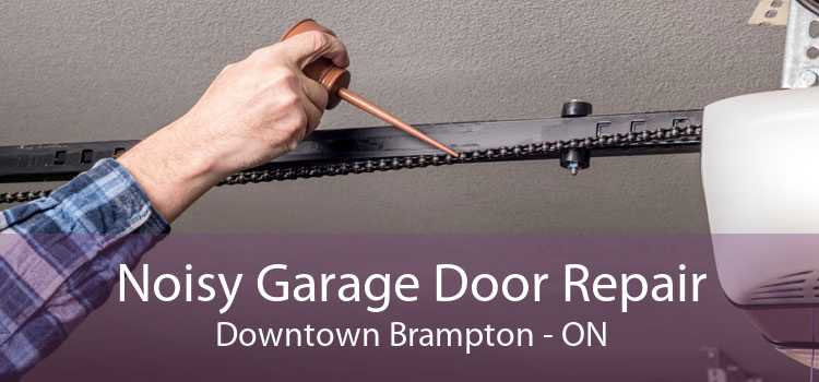Noisy Garage Door Repair Downtown Brampton - ON