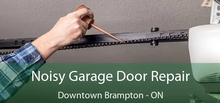 Noisy Garage Door Repair Downtown Brampton - ON