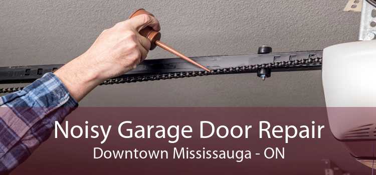 Noisy Garage Door Repair Downtown Mississauga - ON