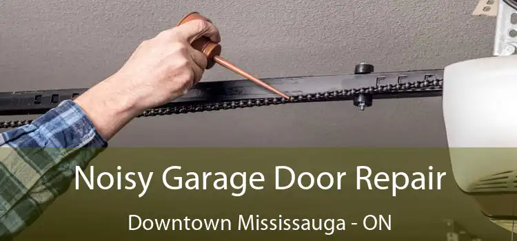 Noisy Garage Door Repair Downtown Mississauga - ON