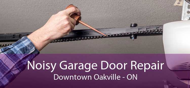 Noisy Garage Door Repair Downtown Oakville - ON