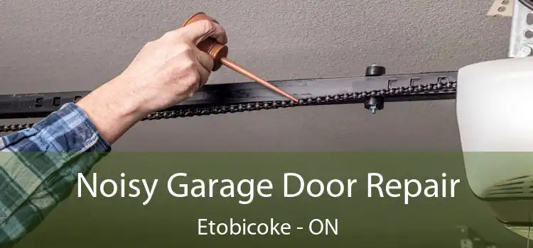 Noisy Garage Door Repair Etobicoke - ON