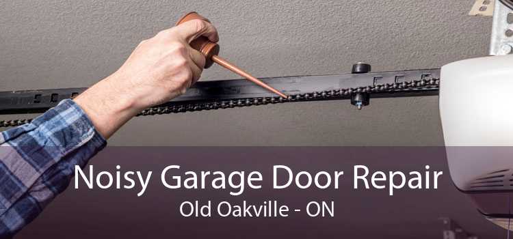 Noisy Garage Door Repair Old Oakville - ON