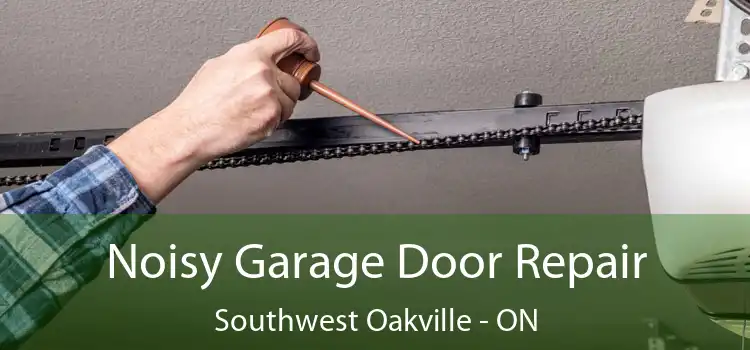 Noisy Garage Door Repair Southwest Oakville - ON