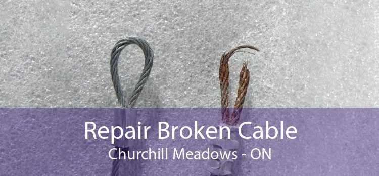 Repair Broken Cable Churchill Meadows - ON