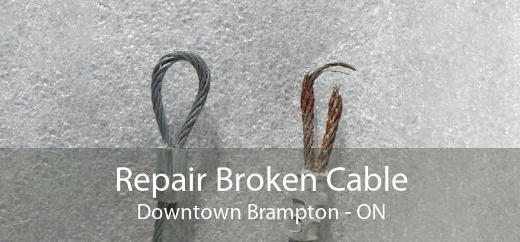 Repair Broken Cable Downtown Brampton - ON