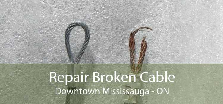 Repair Broken Cable Downtown Mississauga - ON