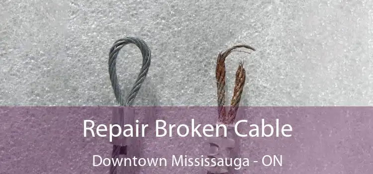 Repair Broken Cable Downtown Mississauga - ON