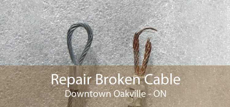 Repair Broken Cable Downtown Oakville - ON