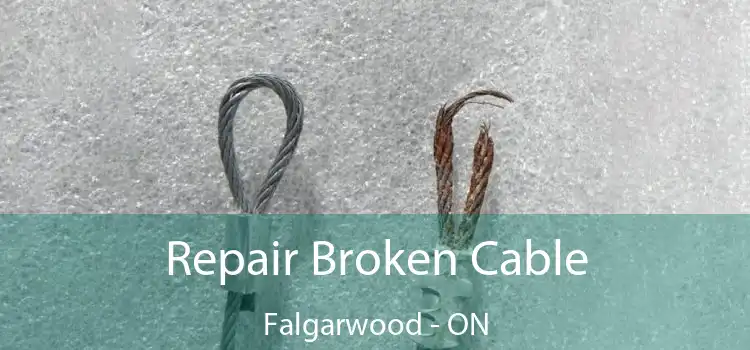 Repair Broken Cable Falgarwood - ON