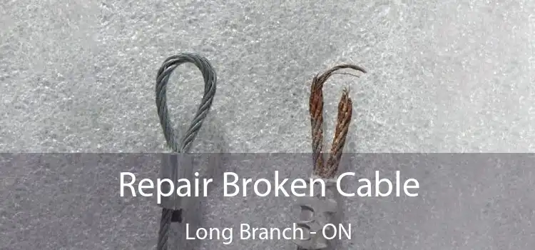 Repair Broken Cable Long Branch - ON