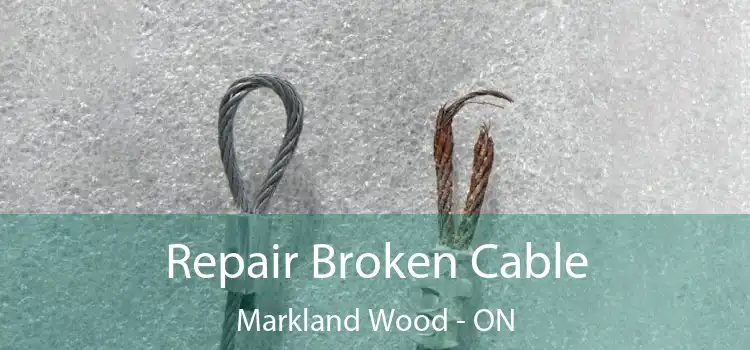 Repair Broken Cable Markland Wood - ON