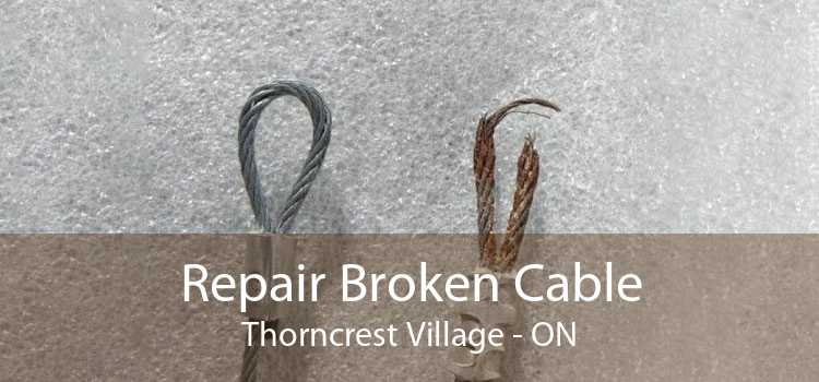 Repair Broken Cable Thorncrest Village - ON